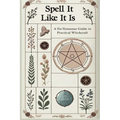 Spell it Like it Is A No-Nonsense Guide to Practical Witchcraft