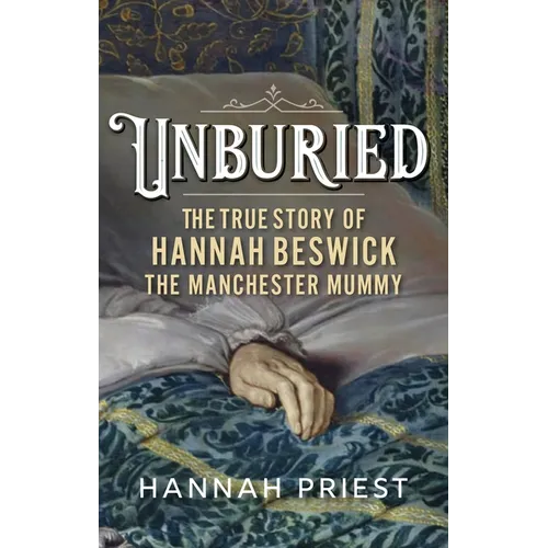 Unburied: The True Story of Hannah Beswick, the Manchester Mummy