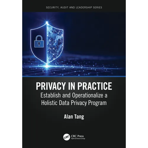 Privacy in Practice: Establish and Operationalize a Holistic Data Privacy Program