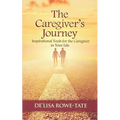 The Caregivers Journey: Inspirational Tools for the Caregiver in You Life