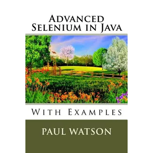 Advanced Selenium in Java: With Examples