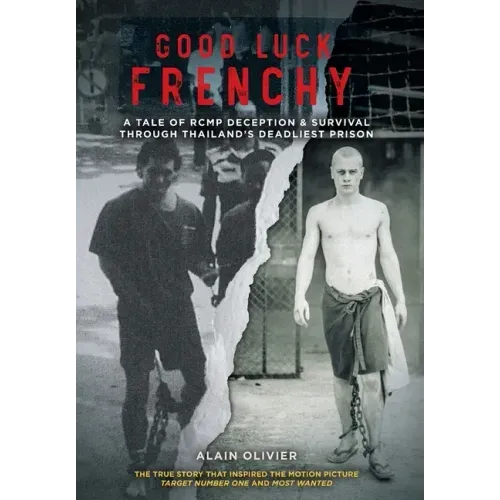 Good Luck Frenchy: A Tale of RCMP Deception & Survival Through Thailand's Deadliest Prison