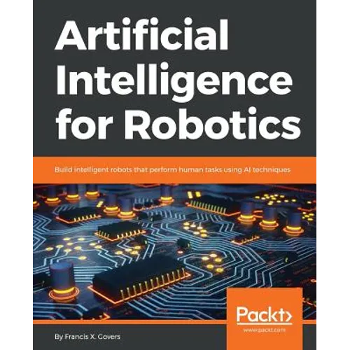 Artificial Intelligence for Robotics: Build intelligent robots that perform human tasks using AI techniques