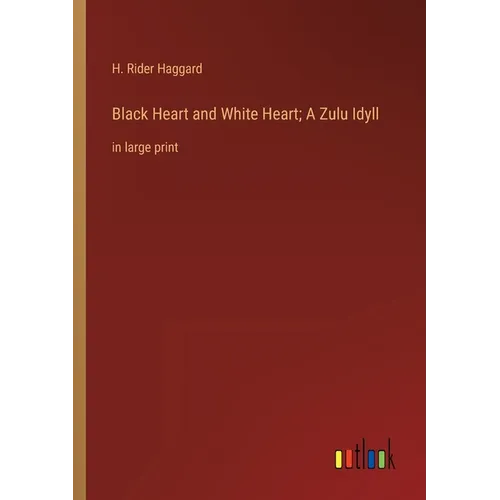 Black Heart and White Heart; A Zulu Idyll: in large print