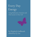 Every Day Energy: Using Meditation, Intuition and Clairvoyance in Your Life