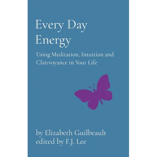 Every Day Energy: Using Meditation, Intuition and Clairvoyance in Your Life