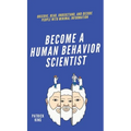 Become A Human Behavior Scientist: Observe, Read, Understand, and Decode People With Minimal Information