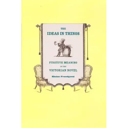 The Ideas in Things: Fugitive Meaning in the Victorian Novel
