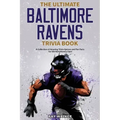 The Ultimate Baltimore Ravens Trivia Book: A Collection of Amazing Trivia Quizzes and Fun Facts for Die-Hard Ravens Fans!
