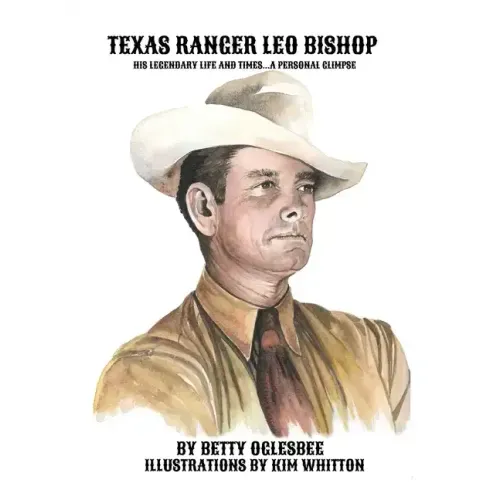 Texas Ranger Leo Bishop: His Legendary Life and Times . . . A Personal Glimpse
