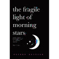 The Fragile Light Of Morning Stars: An Illustrated Poetry Collection about Love, Life, Nature, and Liminal Spaces
