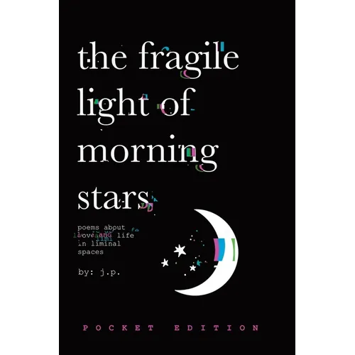 The Fragile Light Of Morning Stars: An Illustrated Poetry Collection about Love, Life, Nature, and Liminal Spaces