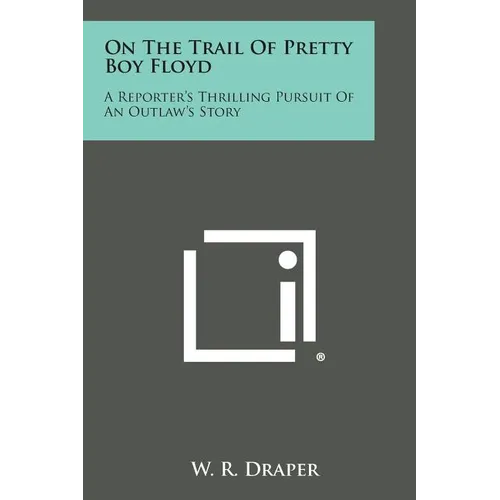 On the Trail of Pretty Boy Floyd: A Reporter's Thrilling Pursuit of an Outlaw's Story