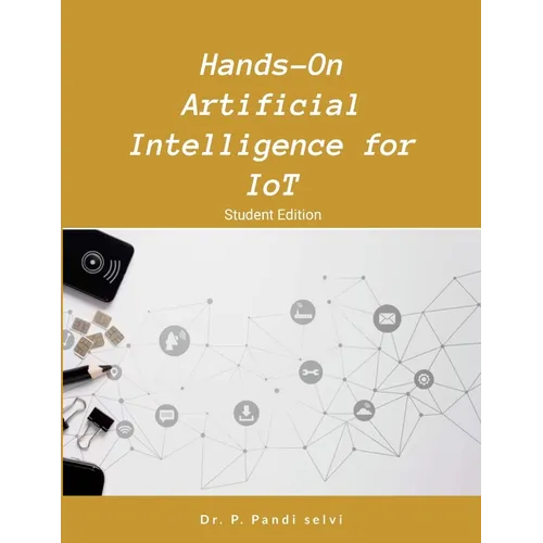 Hands-On Artificial Intelligence for IoT: Step by Step Hands-On