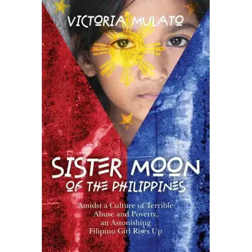 Sister Moon of the Phillippines: Amidst a Culture of Terrible Abuse and Poverty, an Astonishing Filipino Girl Rises Up