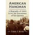 American Hangman: A Biography of Amos Lunt, the Executioner of San Quentin