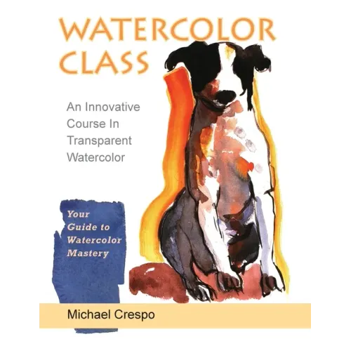 Watercolor Class: An Innovative Course in Transparent Watercolor (Latest Edition)