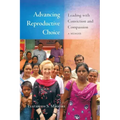 Advancing Reproductive Choice: Leading with Conviction and Compassion, a Memoir