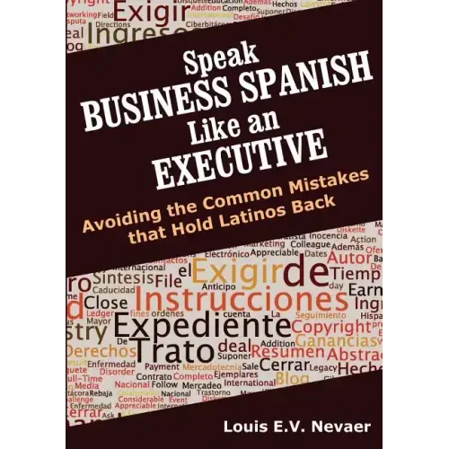 Speak Business Spanish Like an Executive: Avoiding the Common Mistakes that Hold Latinos Back
