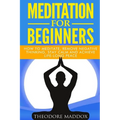 Meditation For Beginners: How to Meditate, Remove Negative Thinking, Stay Calm And Achieve Life-Long Peace