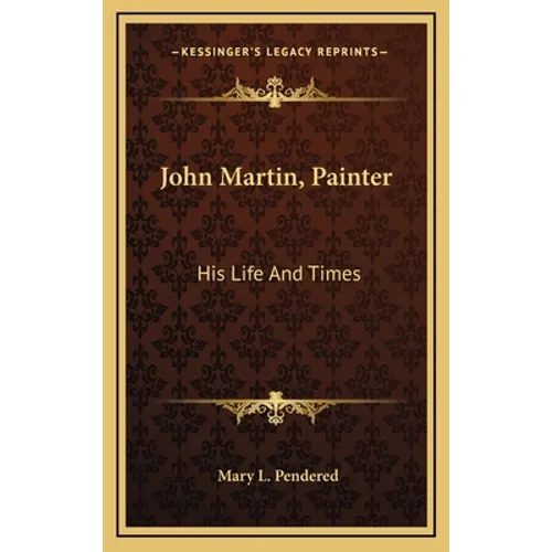 John Martin, Painter: His Life And Times