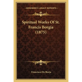 Spiritual Works Of St. Francis Borgia (1875)