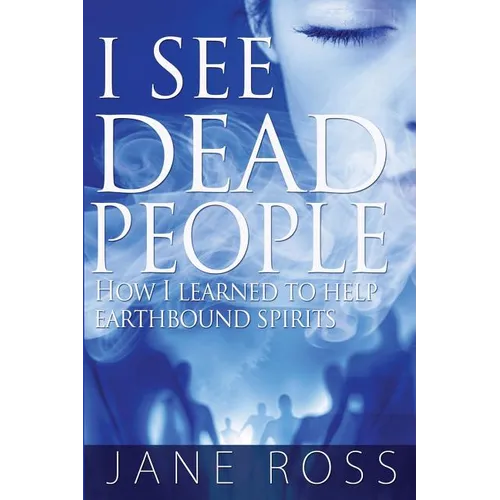 I See Dead People: How I Learned To Help Earthbound Spirits