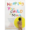 Keeping Your Child in Mind: Overcoming Defiance, Tantrums, and Other Everyday Behavior Problems by Seeing the World Through Your Child's Eyes