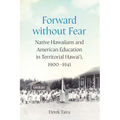 Forward Without Fear: Native Hawaiians and American Education in Territorial Hawai'i, 1900-1941