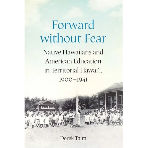 Forward Without Fear: Native Hawaiians and American Education in Territorial Hawai'i, 1900-1941