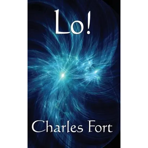 Lo!: A Classic Fortean Study of Unexplained Phenomena and Strange Facts