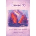 Episode 36: My Life-Changing Week on the Volcano