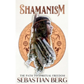 Shamanism: The Path to Spiritual Freedom