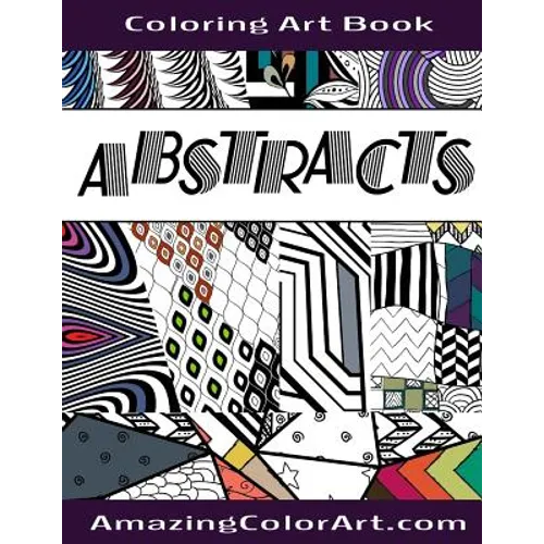 Abstracts - Coloring Art Book: Coloring Book for Adults Featuring Abstract Designs and Geometric Patterns (Amazing Color Art)