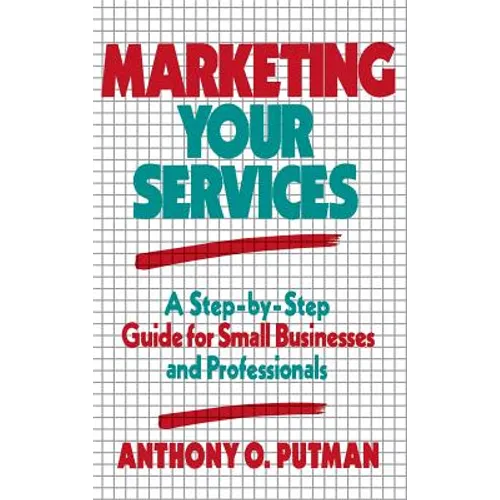 Marketing Your Services: A Step-By-Step Guide for Small Businesses and Professionals