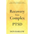 Recovery from Complex PTSD From Trauma to Regaining Self Through Mindfulness & Emotional Regulation Exercises