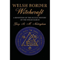Welsh Border Witchcraft: A Rendition of the Occult History of the Welsh March