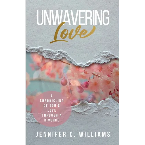 Unwavering Love: A Chronicling of God's Love Through a Divorce