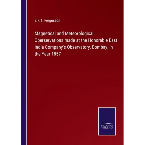Magnetical and Meteorological Oberservations made at the Honorable East India Company's Observatory, Bombay, in the Year 1857