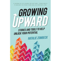 Growing Upward: Stories and Tools to Help Unlock Your Potential