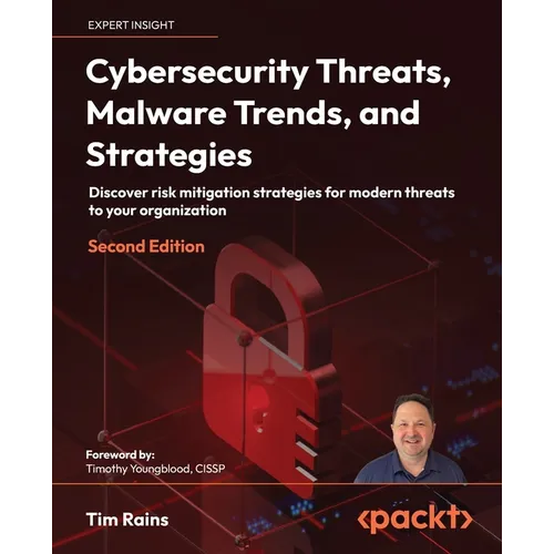 Cybersecurity Threats, Malware Trends, and Strategies - Second Edition: Discover risk mitigation strategies for modern threats to your organization