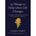 50 Things to Help when Life Changes: Contemplative and Nature-based Teachings for Navigating Life Transitions