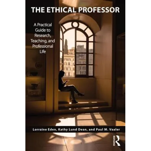 The Ethical Professor: A Practical Guide to Research, Teaching and Professional Life