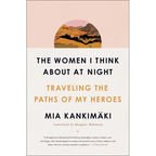 The Women I Think about at Night: Traveling the Paths of My Heroes - Paperback