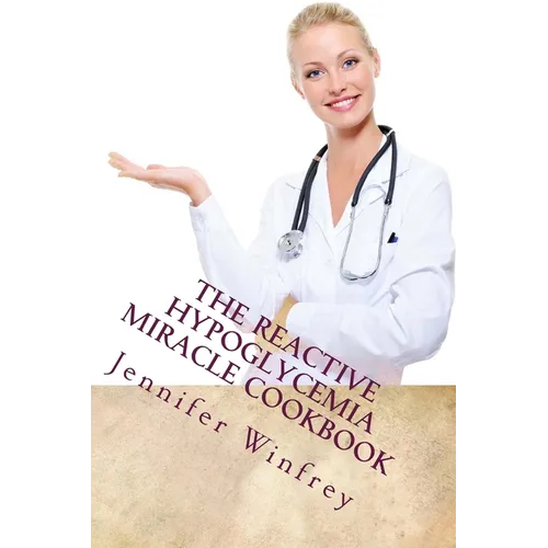 The Reactive Hypoglycemia Miracle Cookbook