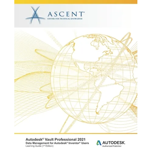 Autodesk Vault Professional 2021: Data Management for Autodesk Inventor Users: Autodesk Authorized Publisher