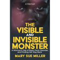 The Invisible and Visible Monster: A Woman's Tale of Rape, Panic Disorder, and Finding Her Way Back