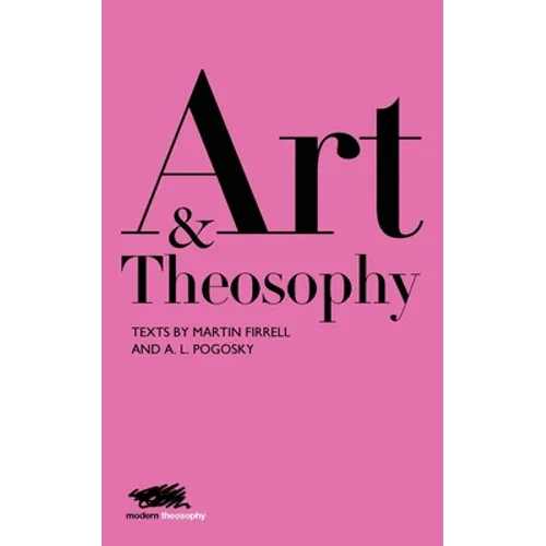 Art and Theosophy: Texts by Martin Firrell and A.L. Pogosky