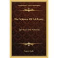 The Science Of Alchymy: Spiritual And Material