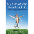 Why is My Kid Doing That?: A Sensory Approach to Understanding Your Child's Behavior